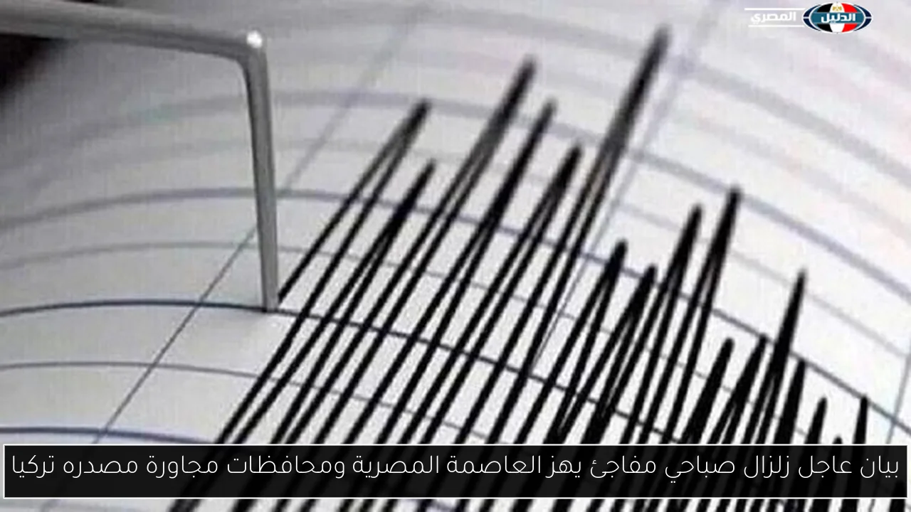 بيان مهم وعاااجل زلزال الثلاثاء المفاجئ يهز العاصمة المصرية ومحافظات مجاورة مصدره تركيا