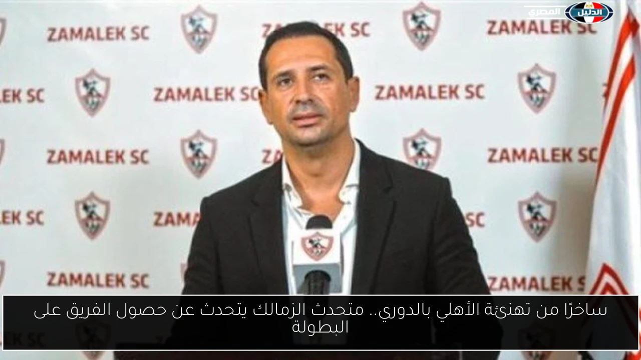 ساخرًا من تهنئة الأهلي بالدوري.. متحدث الزمالك يتحدث عن حصول الفريق على البطولة
