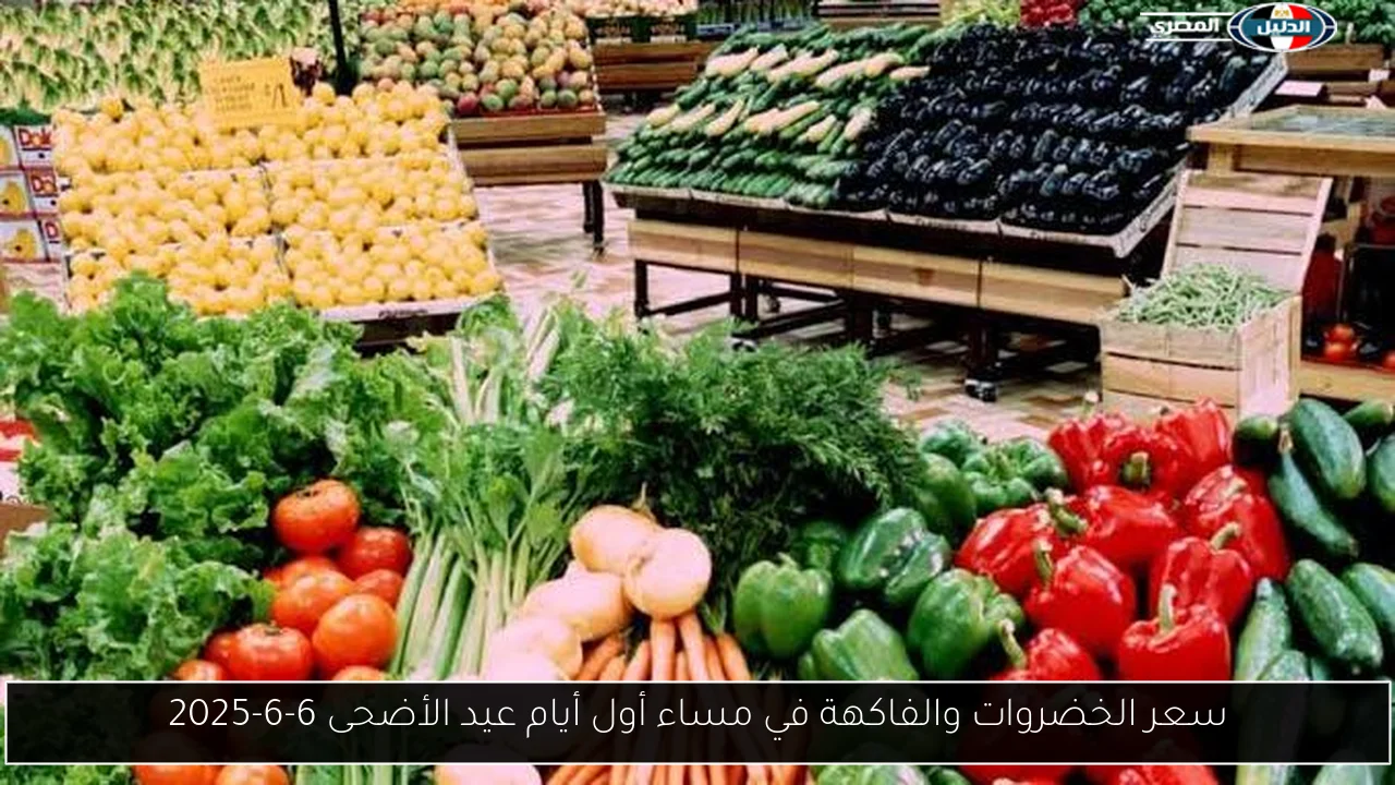 سعر الخضروات والفاكهة في مساء أول أيام عيد الأضحى 6-6-2025