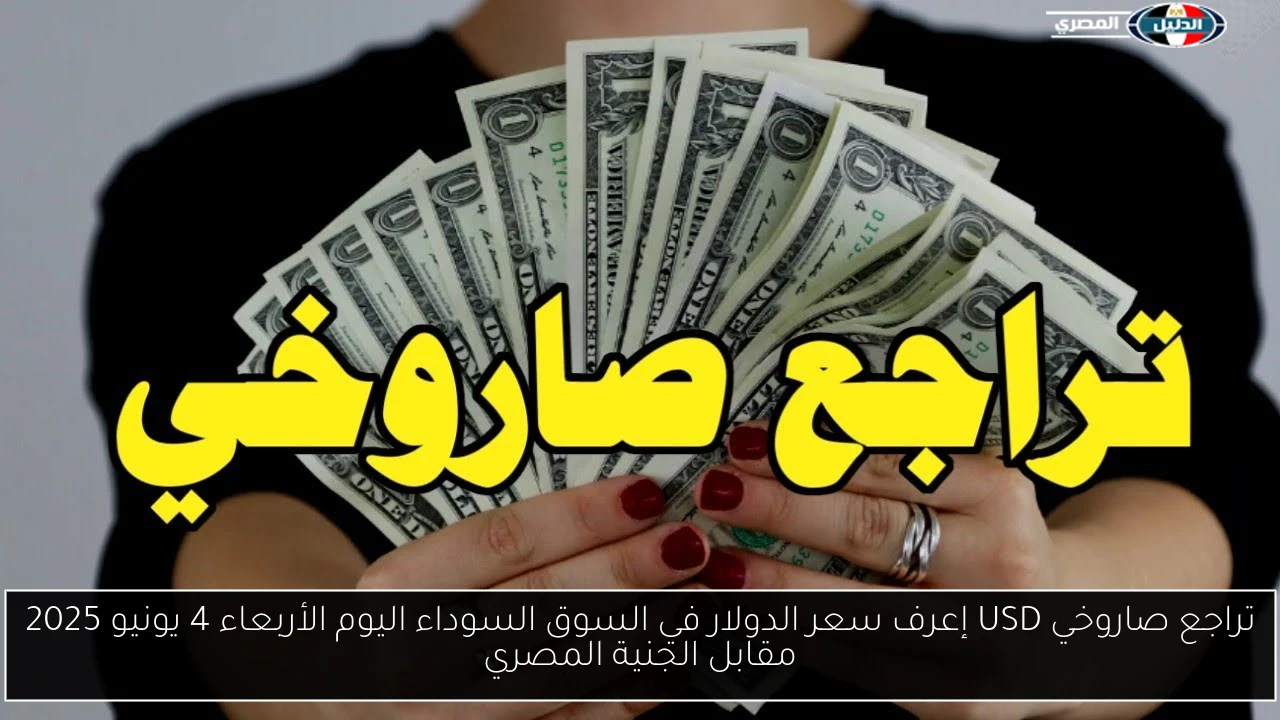 تراجع صاروخي USD إعرف سعر الدولار في السوق السوداء اليوم الأربعاء 4 يونيو 2025 مقابل الجنية المصري