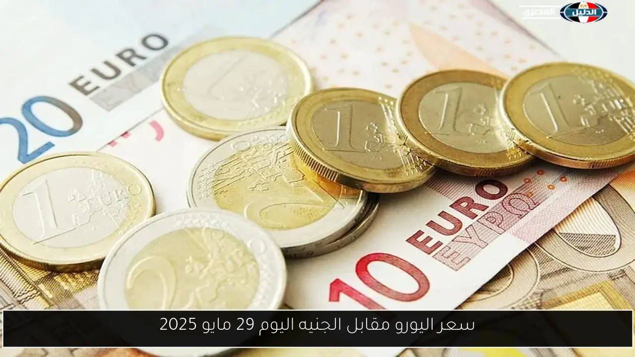 سعر اليورو مقابل الجنيه اليوم 29 مايو 2025