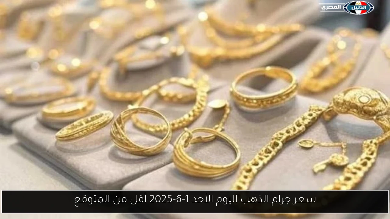 سعر جرام الذهب اليوم الأحد 1-6-2025 أقل من المتوقع