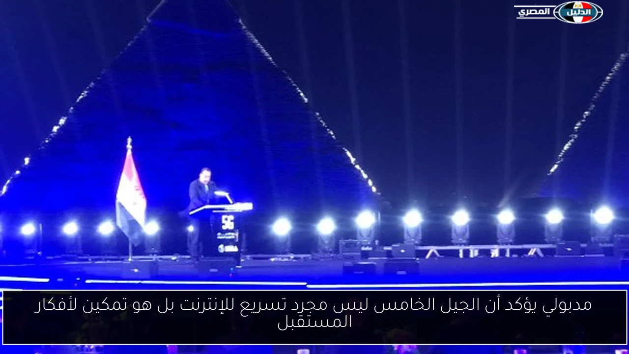 مدبولي يؤكد أن الجيل الخامس ليس مجرد تسريع للإنترنت بل هو تمكين لأفكار المستقبل