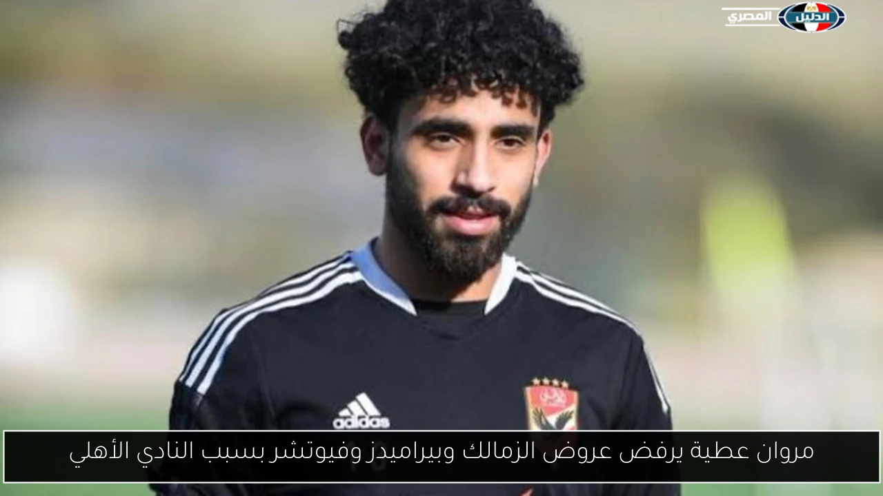 مروان عطية يرفض عروض الزمالك وبيراميدز وفيوتشر بسبب النادي الأهلي