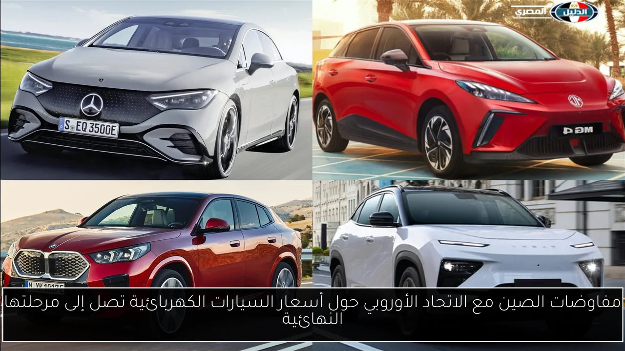 مفاوضات الصين مع الاتحاد الأوروبي حول أسعار السيارات الكهربائية تصل إلى مرحلتها النهائية