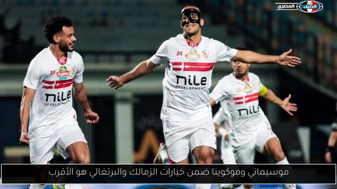 موسيماني وموكوينا ضمن خيارات الزمالك والبرتغالي هو الأقرب