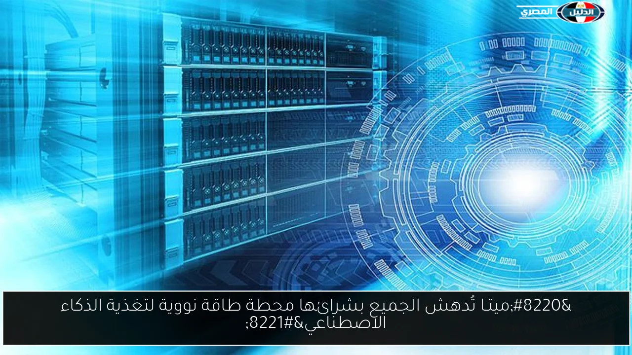 “ميتـا تُدهش الجميع بشرائها محطة طاقة نووية لتغذية الذكاء الاصطناعي”