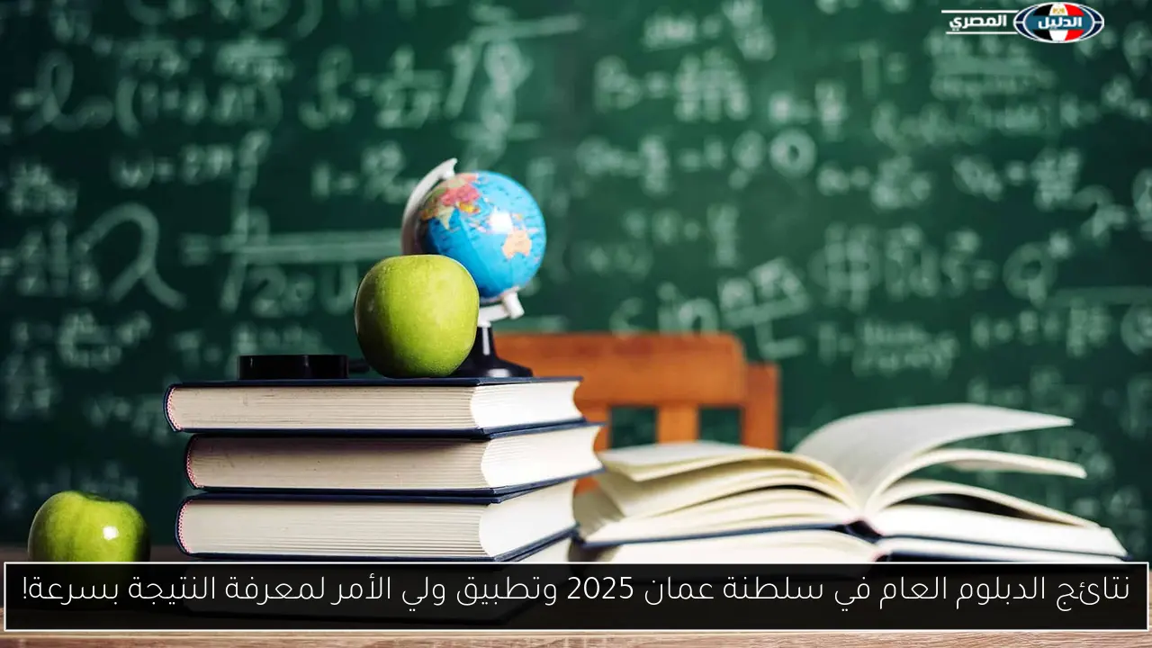 نتائج الدبلوم العام في سلطنة عمان 2025 وتطبيق ولي الأمر لمعرفة النتيجة بسرعة!