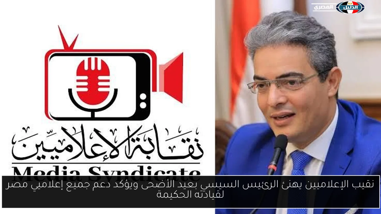 نقيب الإعلاميين يهنئ الرئيس السيسي بعيد الأضحى ويؤكد دعم جميع إعلاميي مصر لقيادته الحكيمة