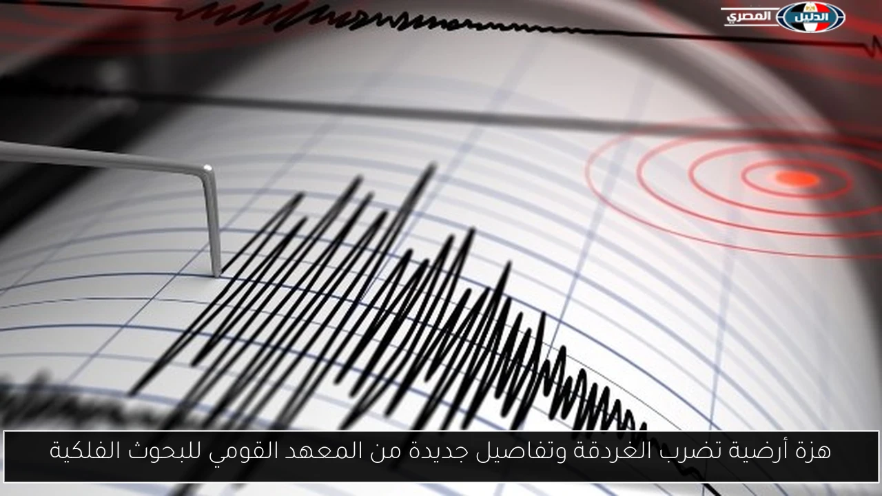 هزة أرضية تضرب الغردقة وتفاصيل جديدة من المعهد القومي للبحوث الفلكية