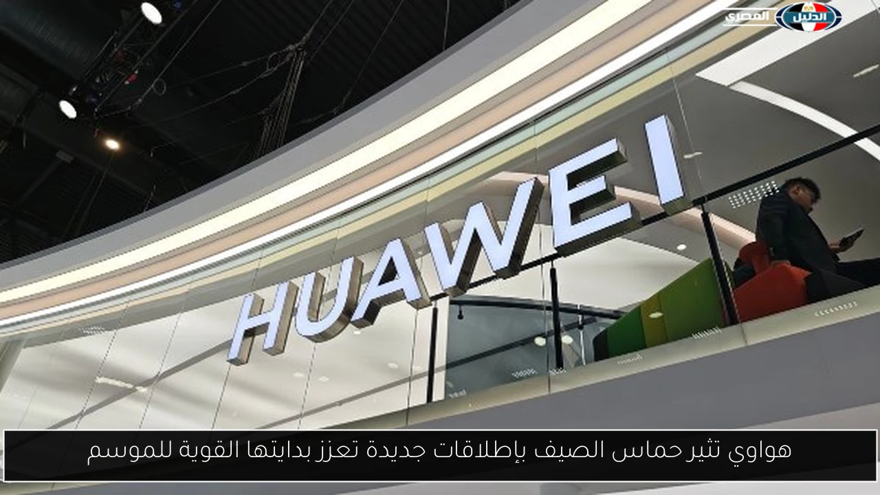 هواوي تثير حماس الصيف بإطلاقات جديدة تعزز بدايتها القوية للموسم