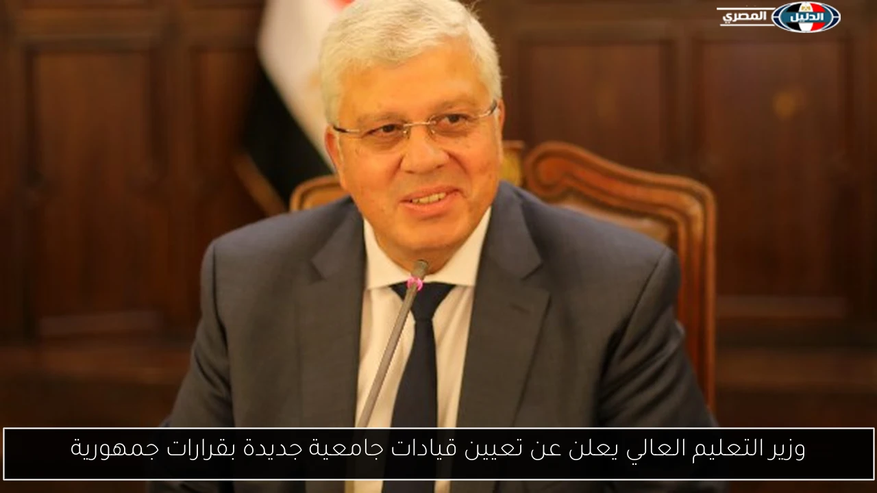 وزير التعليم العالي يعلن عن تعيين قيادات جامعية جديدة بقرارات جمهورية