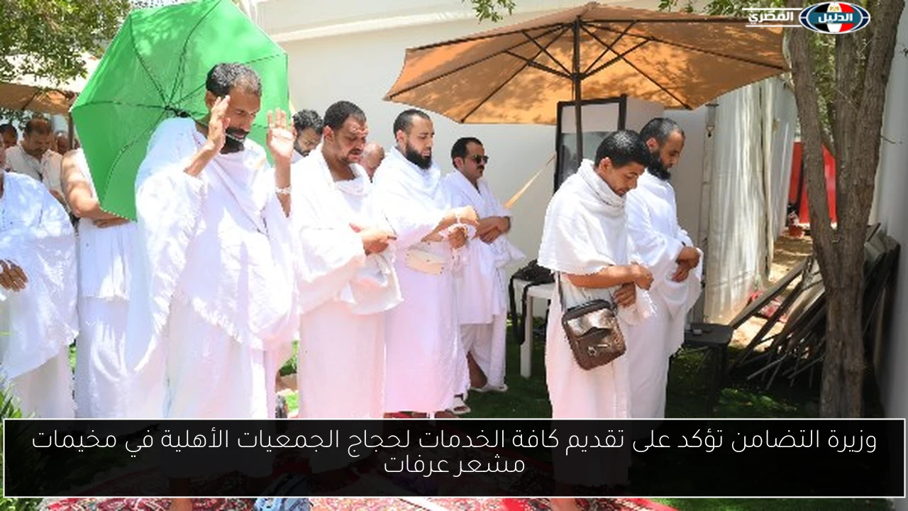 وزيرة التضامن تؤكد على تقديم كافة الخدمات لحجاج الجمعيات الأهلية في مخيمات مشعر عرفات